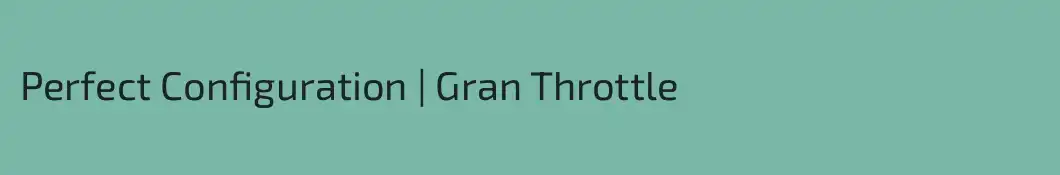 Perfect Configuration | Gran Throttle